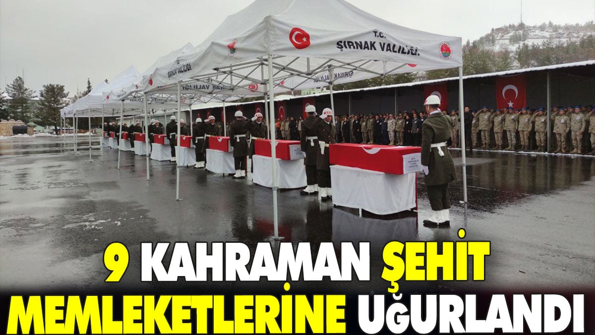 9 kahraman şehit Şırnak’tan memleketlerine uğurlandı