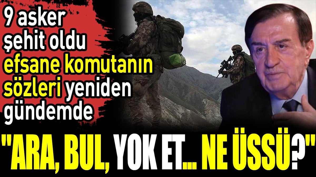 9 asker şehit oldu efsane komutanın sözleri yeniden gündemde. ‘Ara, bul, yok et... Ne üssü?’