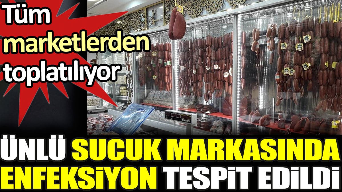 Ünlü sucuk markasında enfeksiyon tespit edildi. Tüm marketlerden toplatılıyor