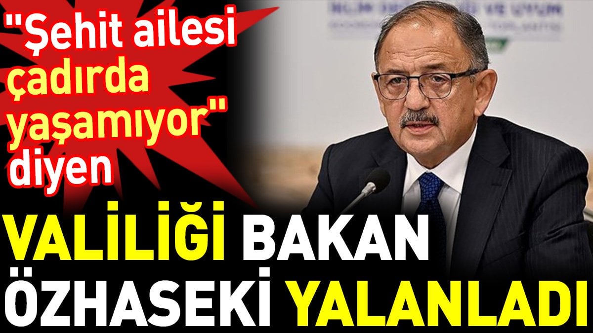 'Şehit ailesi çadırda yaşamıyor' diyen valiliği Bakan Özhaseki yalanladı