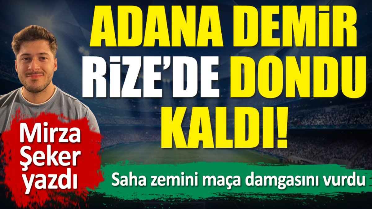 Adana Demirspor Rize'de dondu kaldı! Saha zemini maça damga vurdu. Mirza Şeker yazdı
