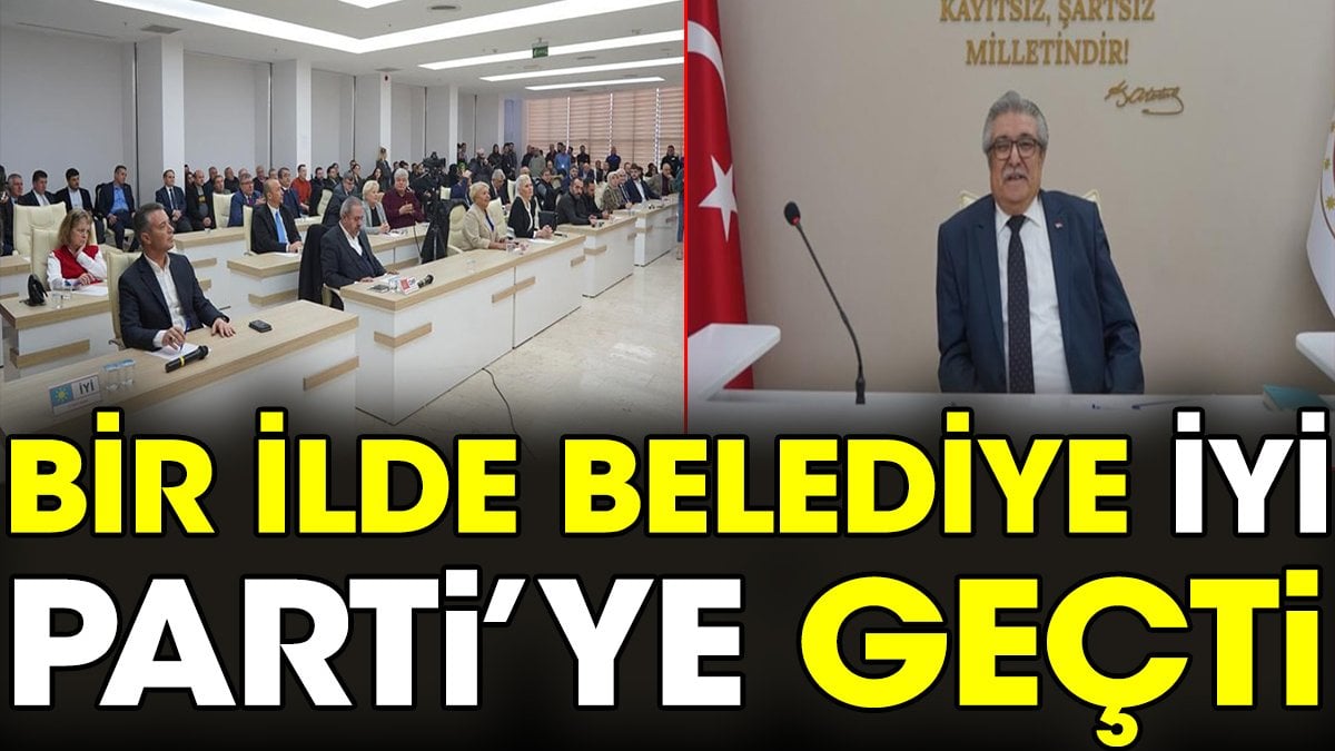 Bir ilde belediye İYİ Parti'ye geçti