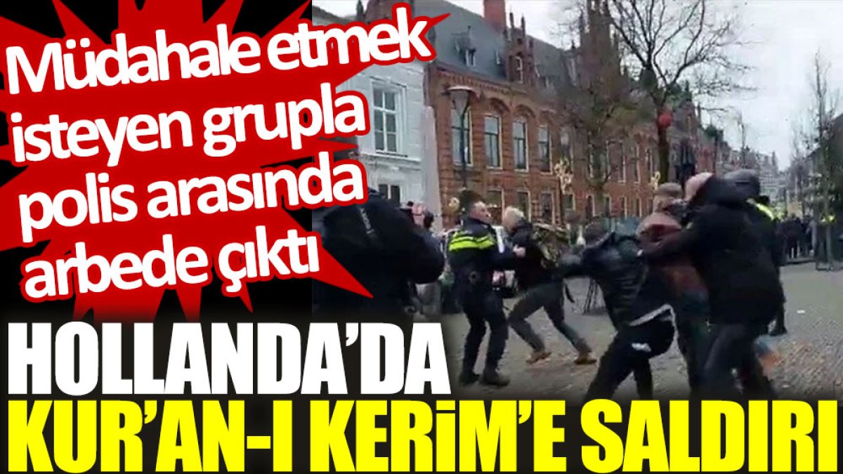 Hollanda'da Kur’an-ı Kerim’e saldırı: Müdahale etmek isteyen grupla polis arasında arbede çıktı