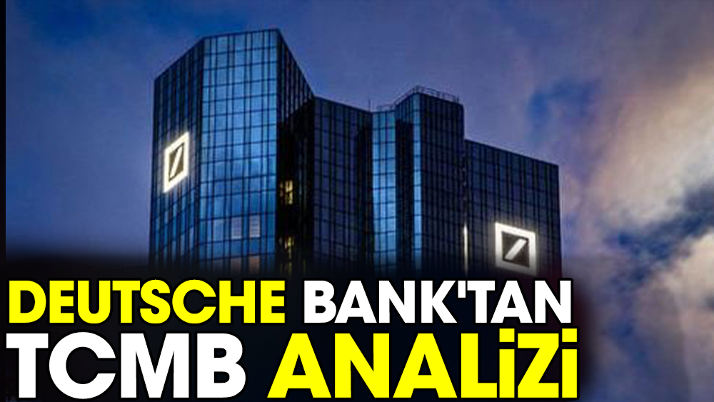 Deutsche Bank'tan TCMB analizi