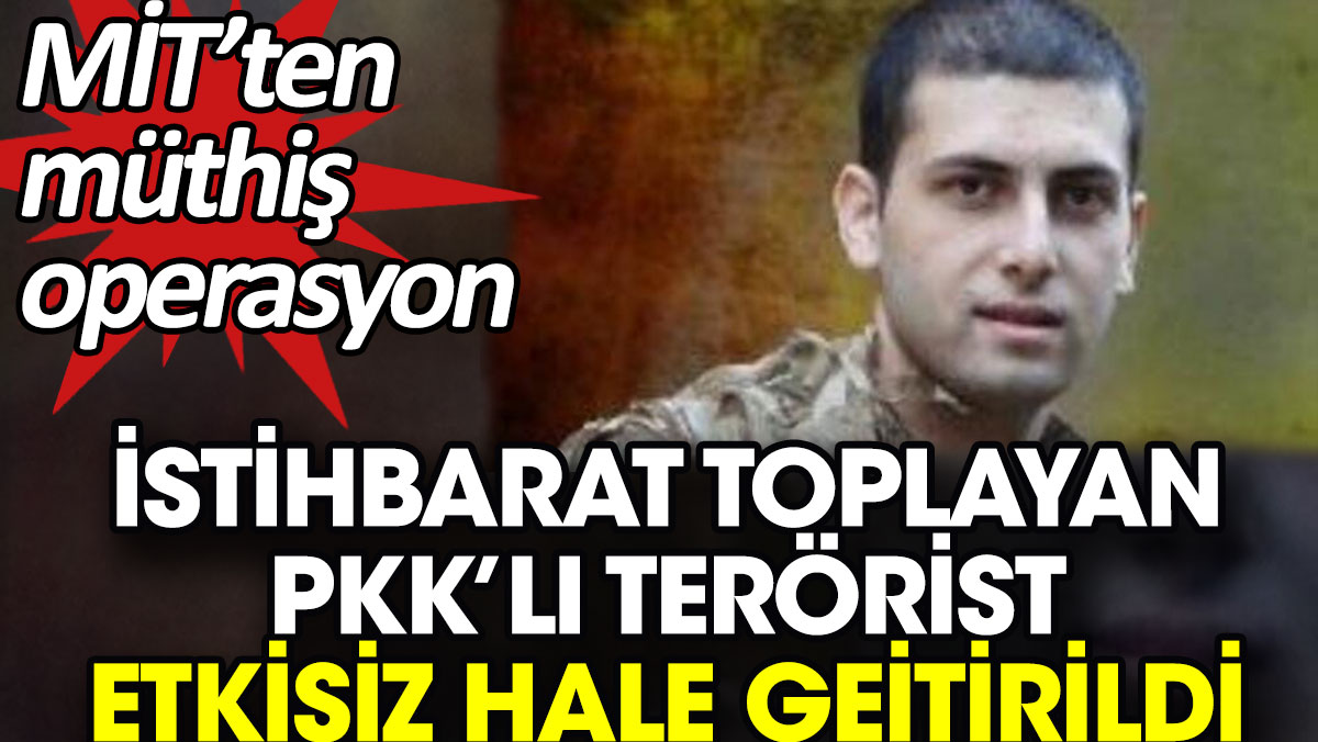 MİT'ten müthiş operasyon. İstihbarat toplayan PKK'lı terörist etkisiz hale getirildi