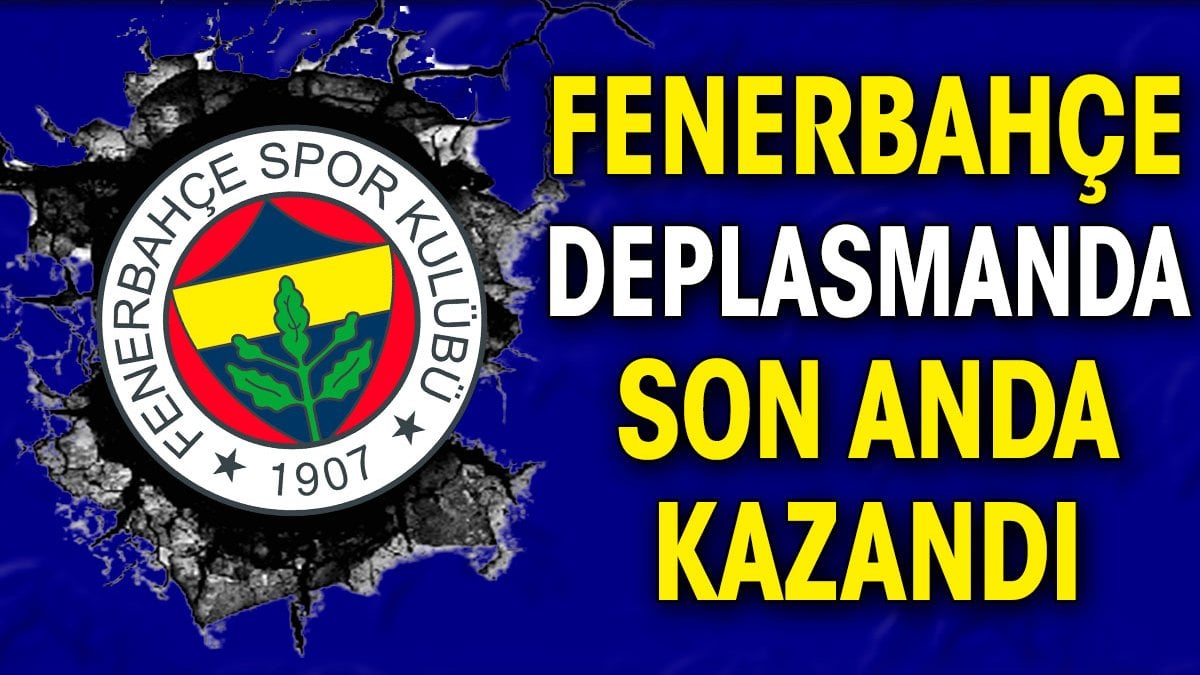 Fenerbahçe deplasmanda son anda kazandı. Üst üste 5. galibiyet