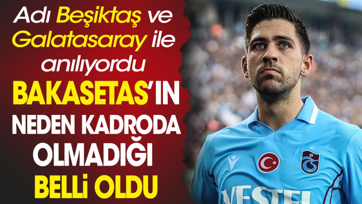 Bakasetas'ın neden kadroda olmadığı belli oldu. Adı Beşiktaş ile Galatasaray'la anılıyordu