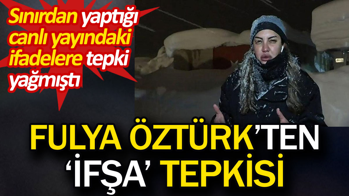 Fulya Öztürk'ten 'ifşa' tepkisi. Sınırdan yaptığı canlı yayındaki ifadelere tepki yağmıştı