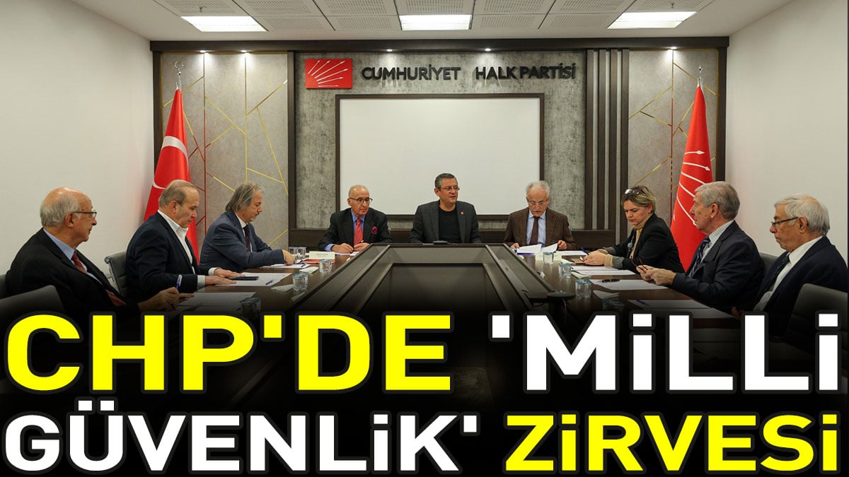 CHP'de 'milli güvenlik' zirvesi