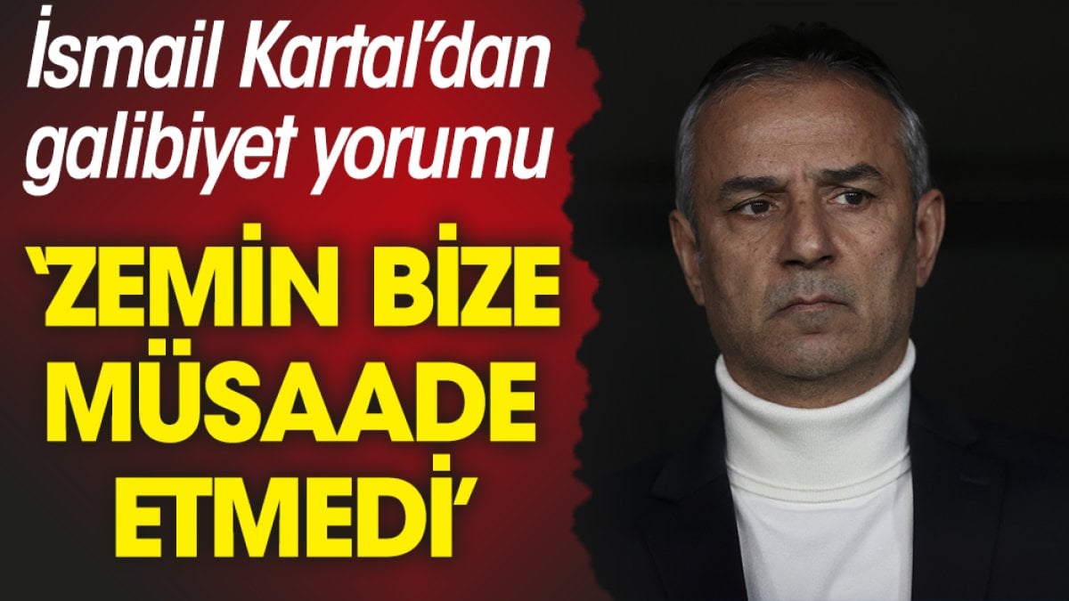 İsmail Kartal: Zemin bize müsaade etmedi