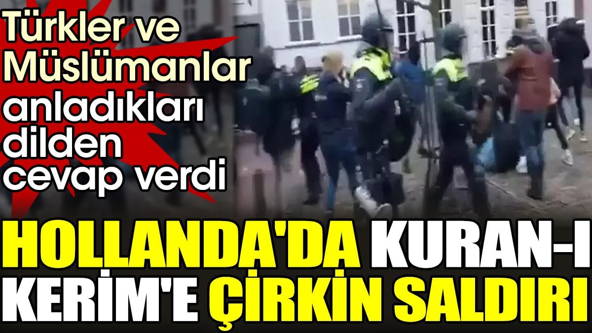 Hollanda'da Kuran-ı Kerim'e çirkin saldırı. Türkler ve Müslümanlar anladıkları dilden cevap verdi