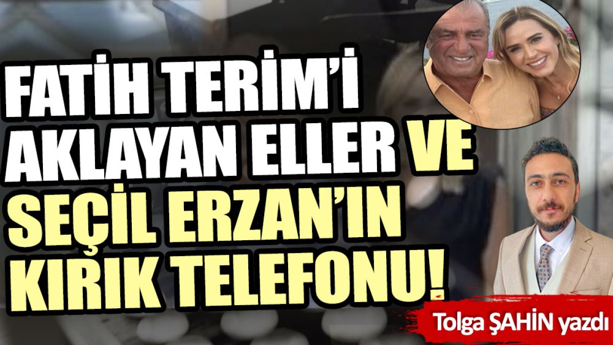 Fatih Terim’i aklayan eller ve Seçil Erzan’ın kırık telefonu!