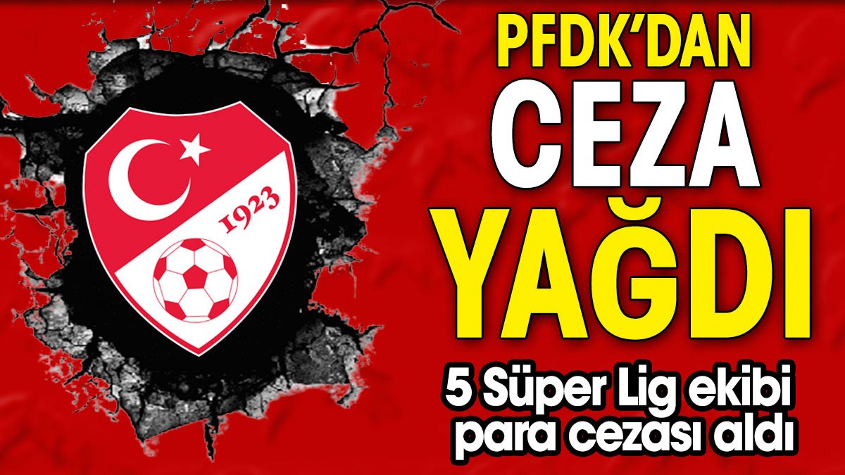 PFDK ceza yağdırdı. 5 Süper Lig ekibine para cezası