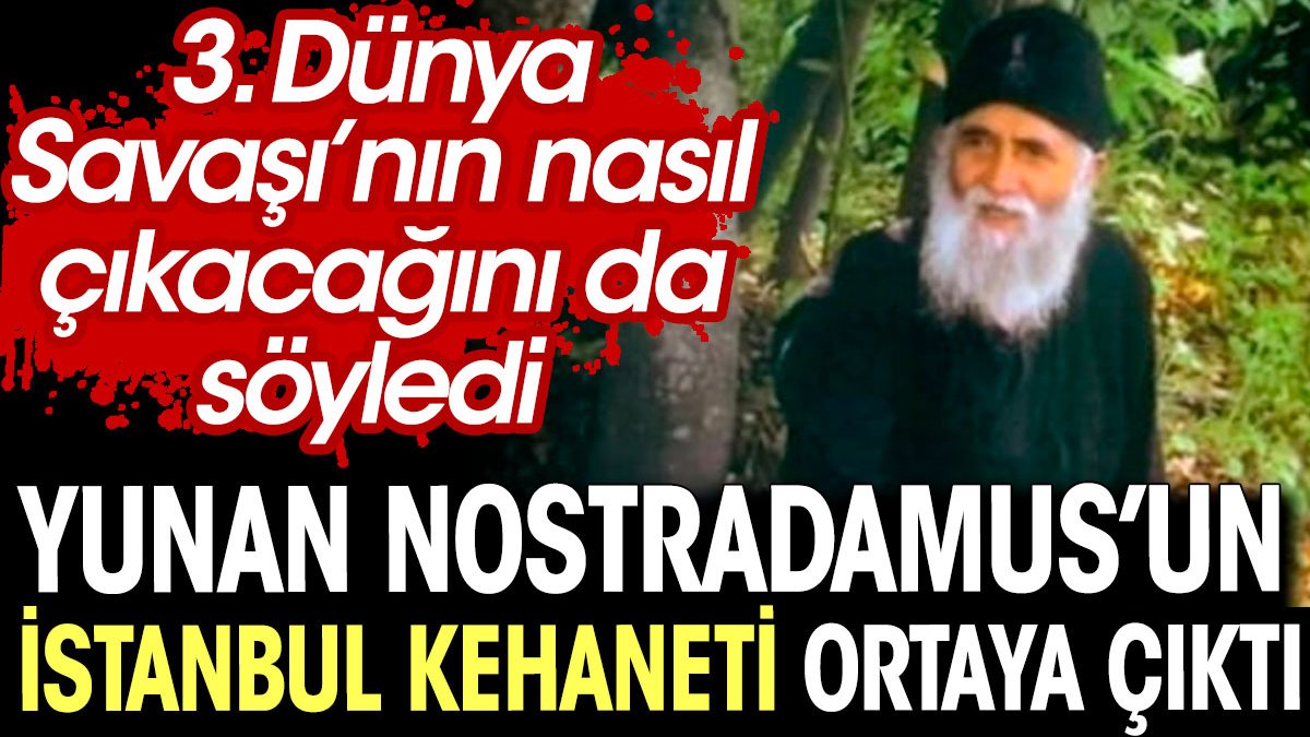 Yunan Nostradamus'un İstanbul kehaneti ortaya çıktı. 3.Dünya Savaşı'nın nasıl çıkacağını söyledi