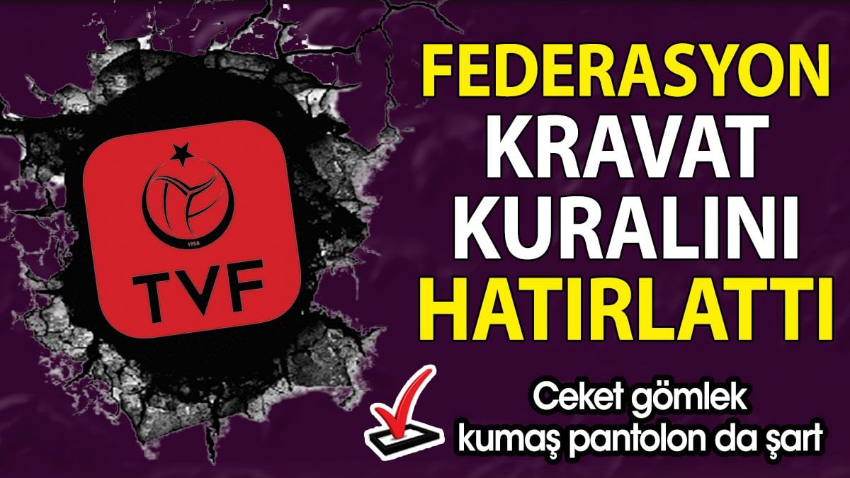 Federasyondan kravat zorunluluğu hatırlatması. Kumaş pantolon da şart