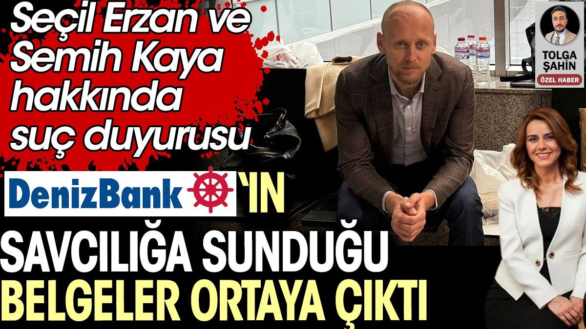 Denizbank’ın savcılığa sunduğu belgeler ortaya çıktı. Semih Kaya ve Seçil Erzan hakkında resmi belgede sahtecilik suçlaması