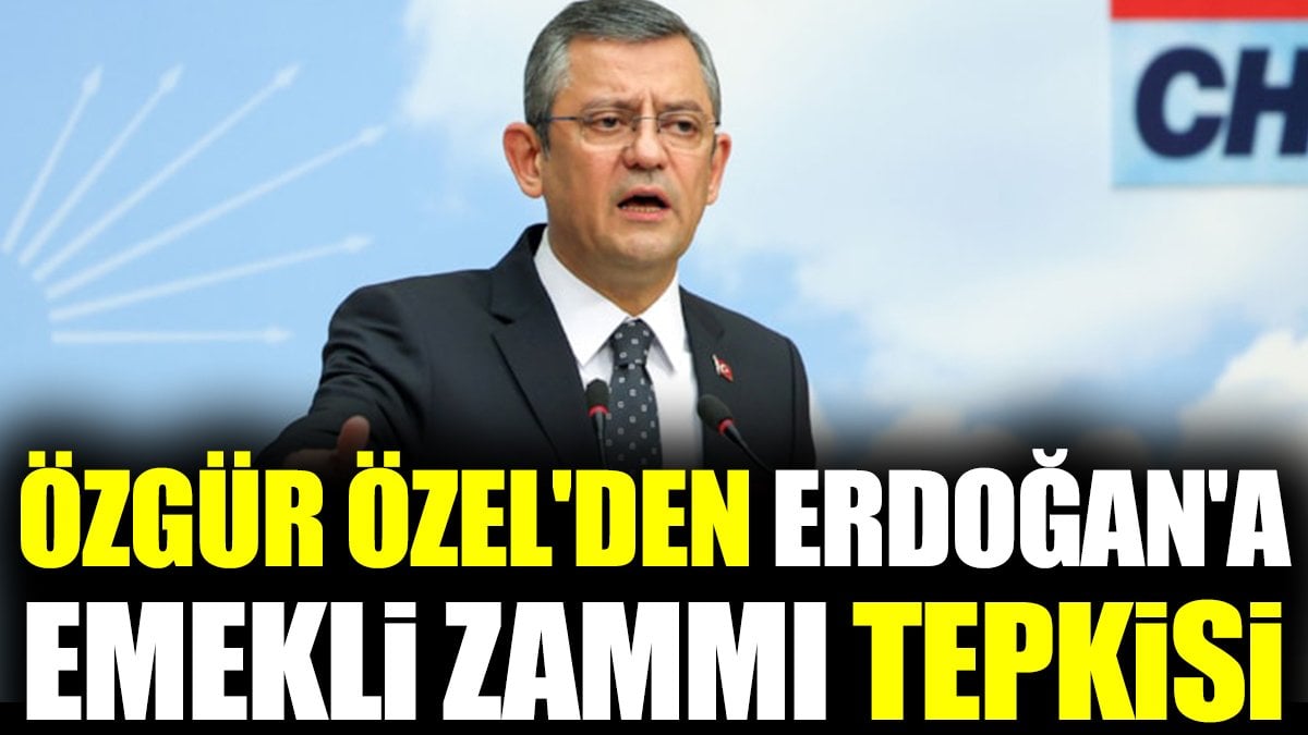 Özgür Özel'den Erdoğan'a emekli zammı tepkisi