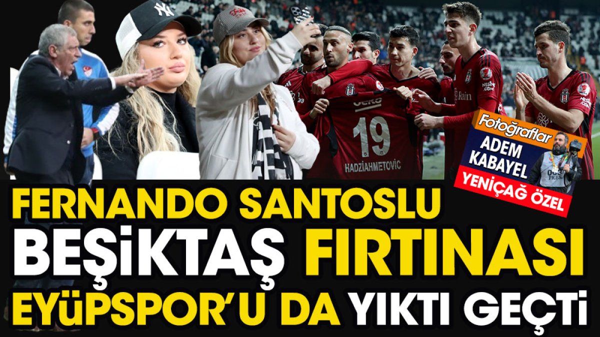 Fernando Santoslu Beşiktaş fırtınası Eyüpspor'u da yıktı geçti