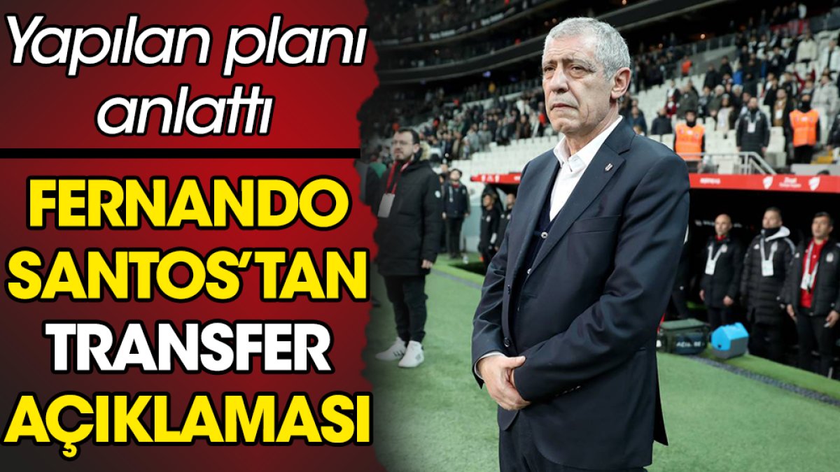 Fernando Santos'tan transfer açıklaması. Yapılan planı anlattı