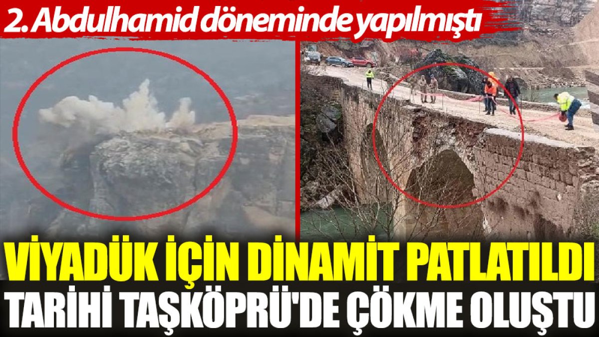 Viyadük için dinamit patlatıldı, tarihi Taşköprü'de çökme oluştu. 2. Abdulhamid döneminde yapılmıştı