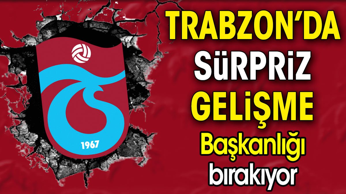 Trabzonspor'da sürpriz gelişme. Başkanlığı bırakacağını açıkladı