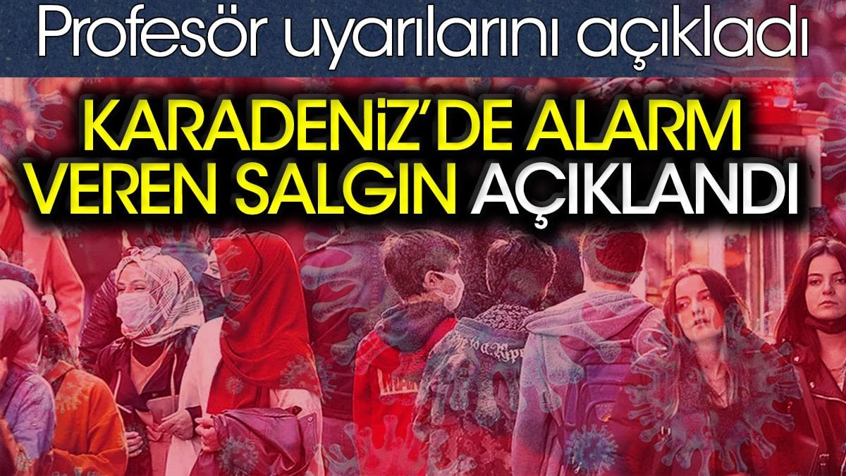 Karadeniz’de alarm veren salgın açıklandı. Profesör uyarılarını açıkladı