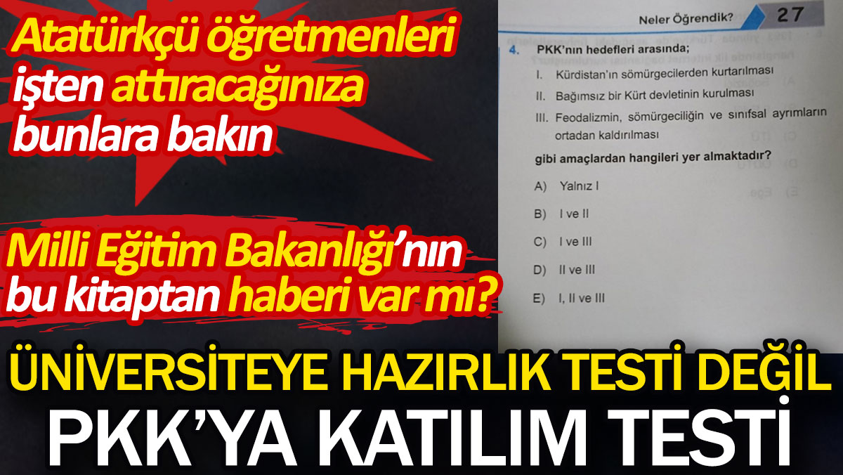 Üniversiteye hazırlık testi değil PKK'ya katılım testi. Atatürkçü öğretmenleri işten attıracağınıza bunlara bakın