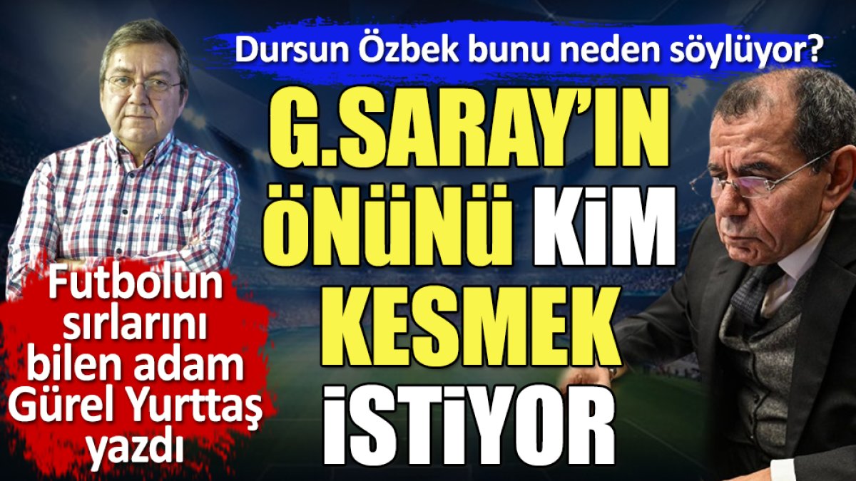 Galatasaray'ın önünü kim kesmek istiyor? Dursun Özbek bunu nereden biliyor?