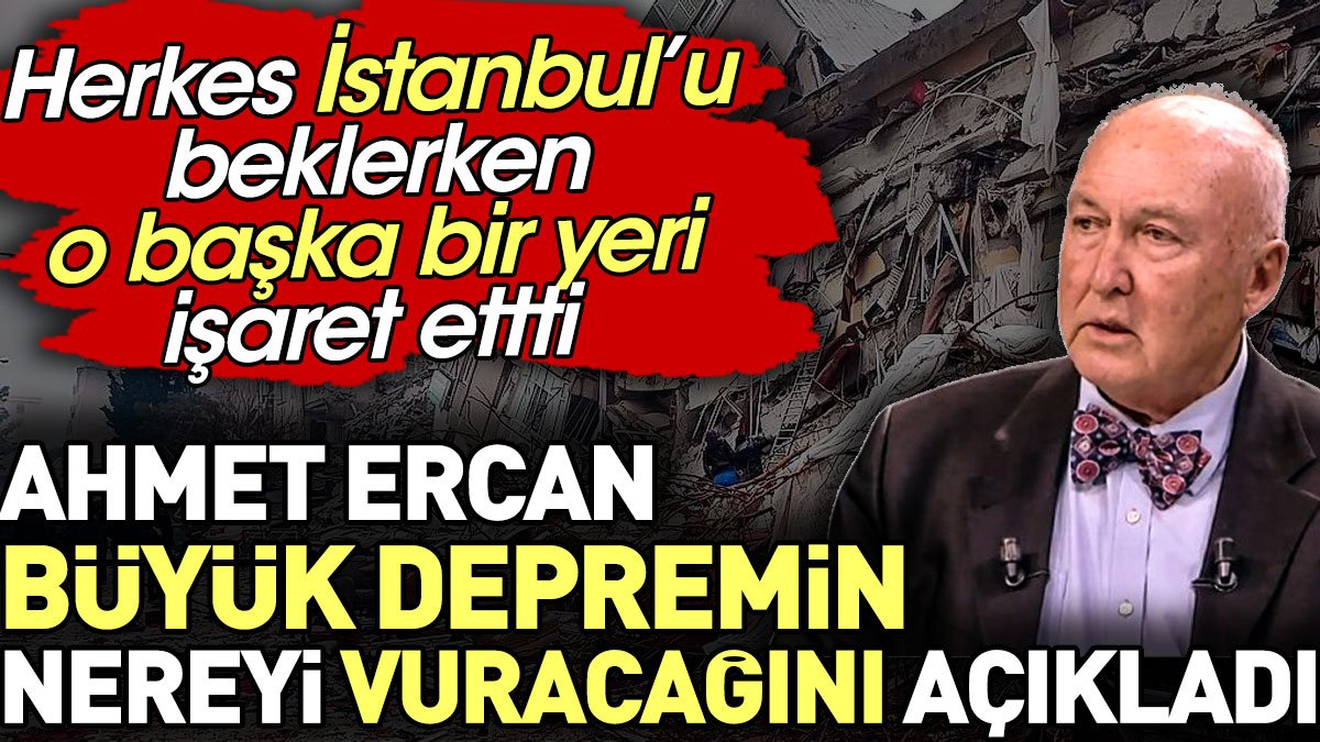 Ahmet Ercan büyük depremin nereyi vuracağını açıkladı. Herkes İstanbul'u beklerken başka bir yeri işaret etti