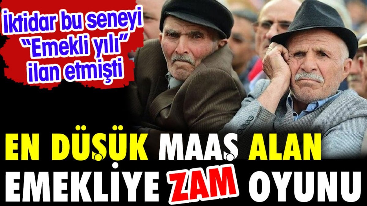 En düşük maaş alan emekliye zam oyunu. İktidar bu seneyi 'Emekli yılı' ilan etmişti