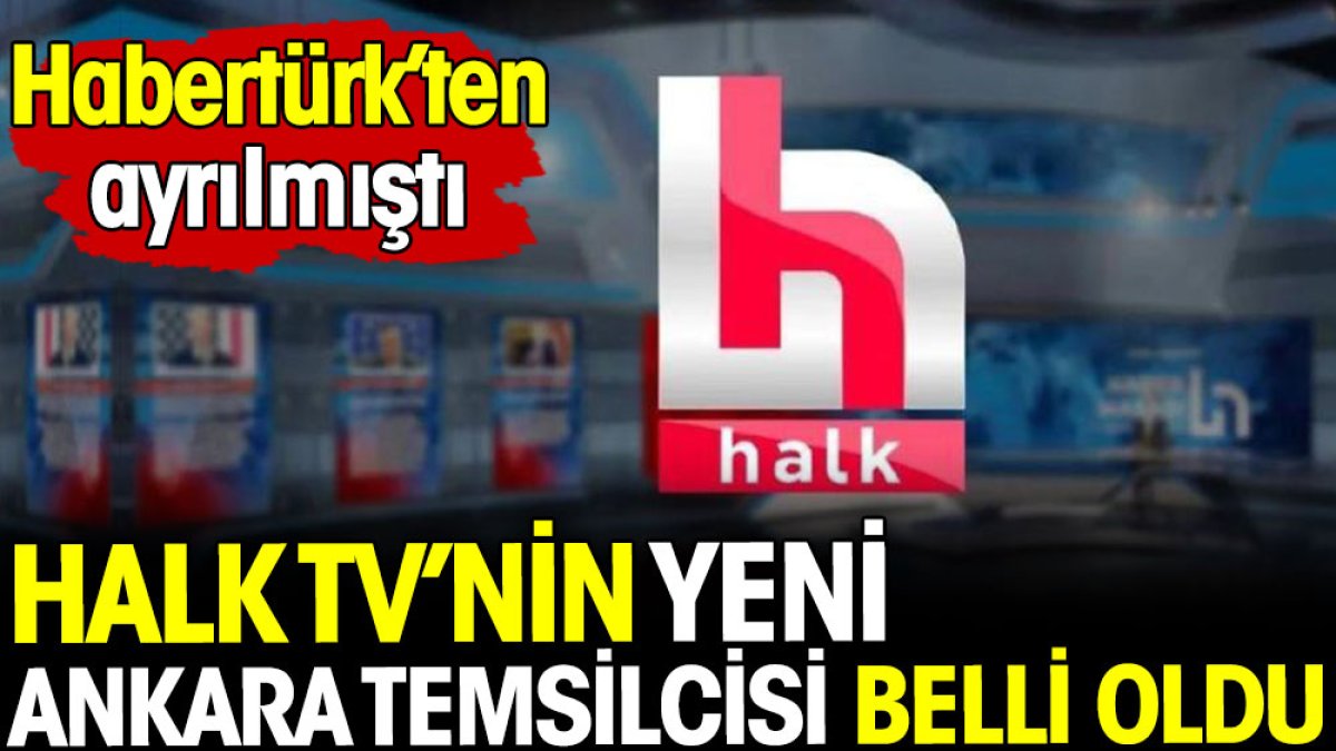 Halk TV'nin yeni Ankara temsilcisi belli oldu. Habertürk'ten ayrılmıştı