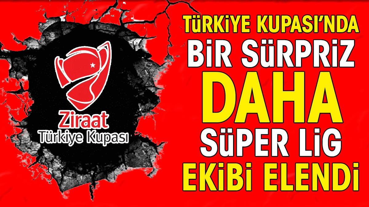 Bir Süper Lig ekibi daha Türkiye Kupası'ndan elendi