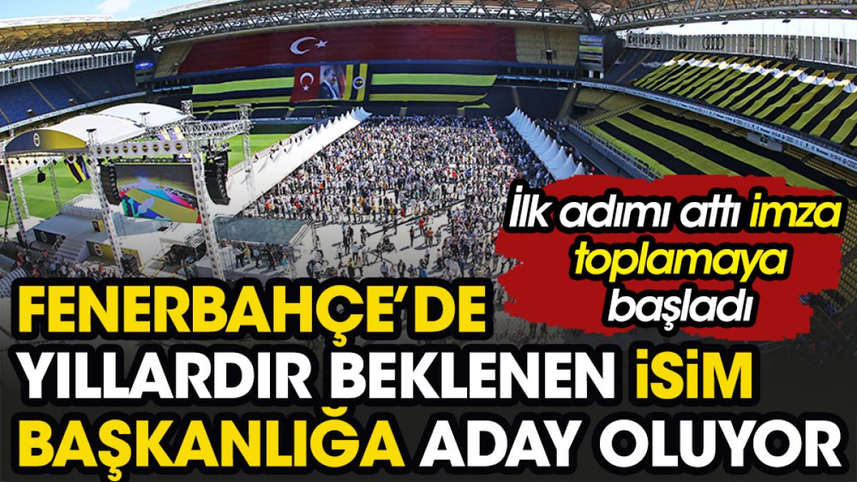 Fenerbahçe'de yıllardır beklenen isim başkanlığa aday oluyor. İmza toplamaya başladı