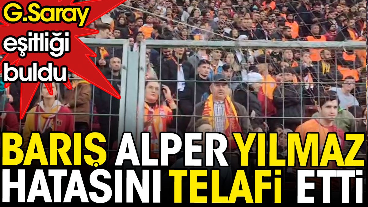 Barış Alper Yılmaz hatasını telafi etti. Galatasaray beraberliği buldu
