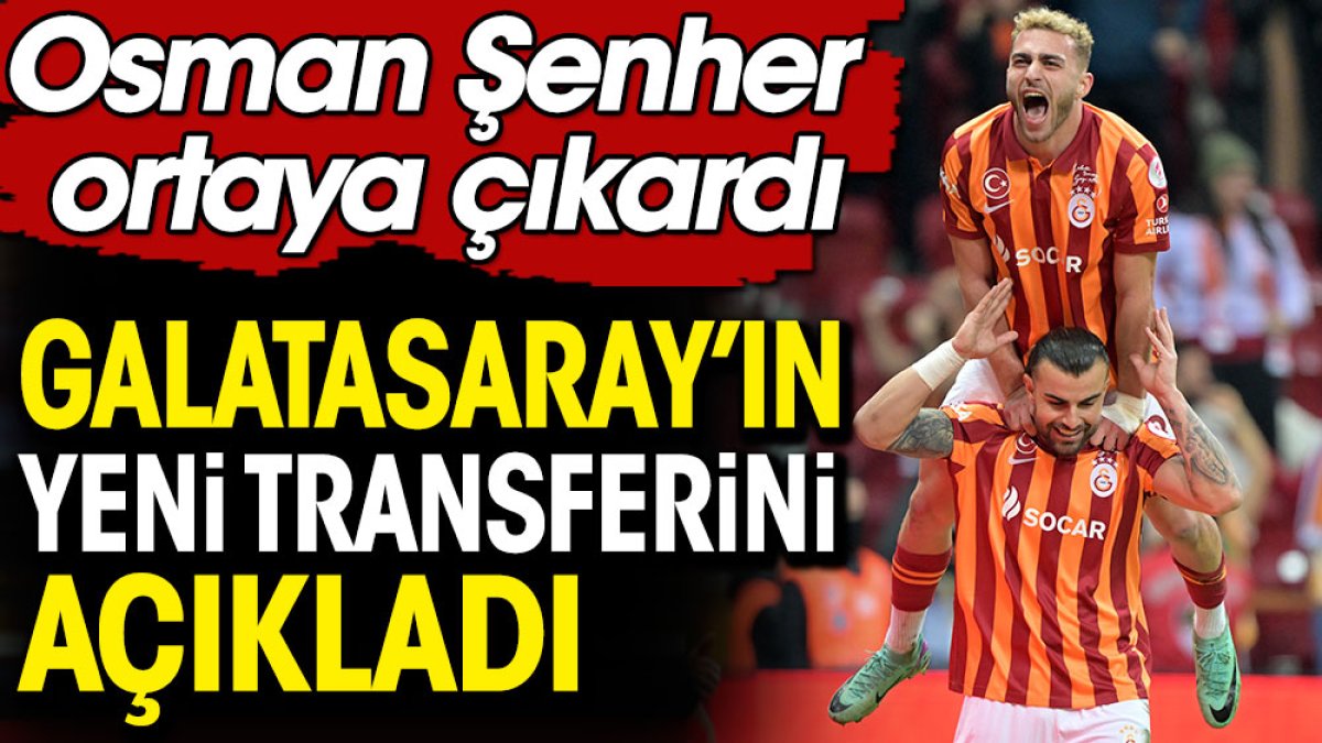 Galatasaray'ın yeni transferini Osman Şenher açıkladı