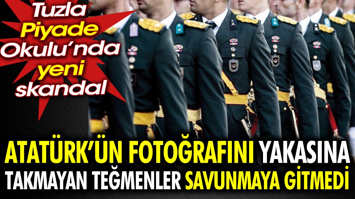 Tuzla Piyade Okulu’nda yeni skandal. Atatürk’ün fotoğrafını yakasına takmayan teğmenler savunmaya gitmedi