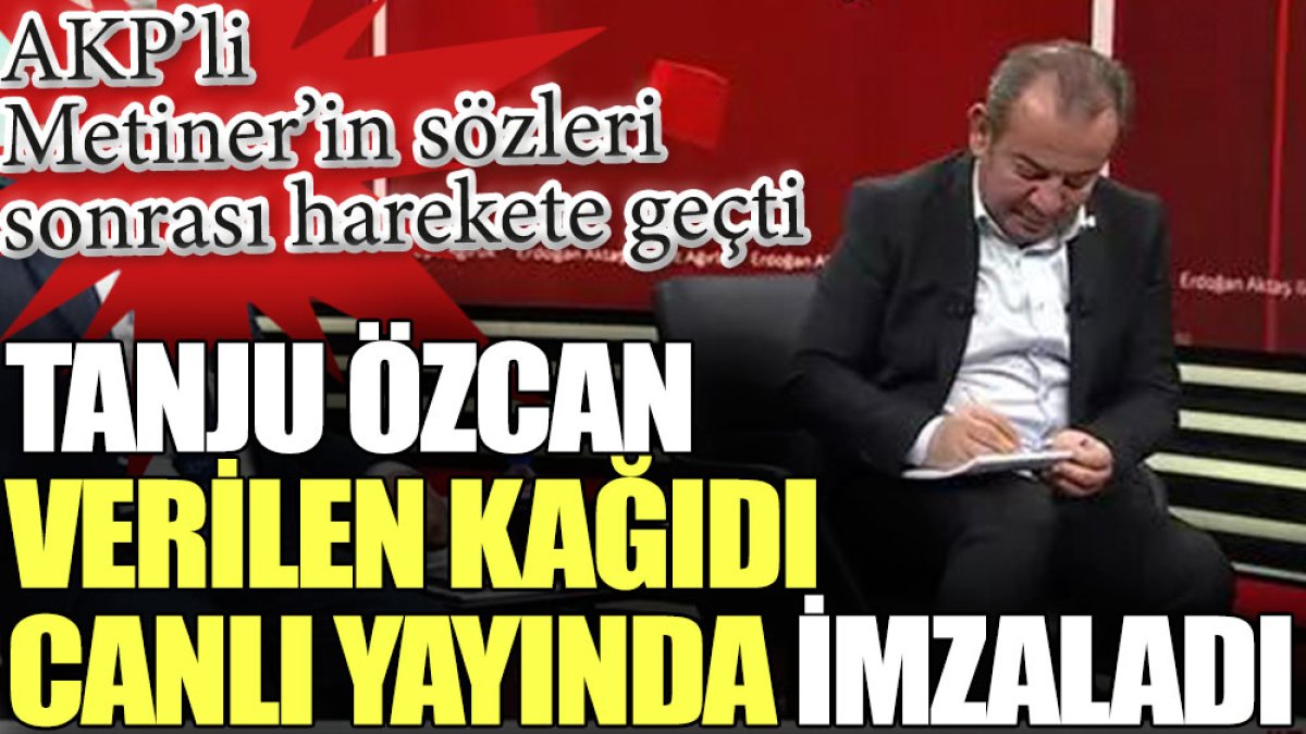 Tanju Özcan verilen kağıdı canlı yayında imzaladı. AKP’li Metiner’in sözleri sonrası harekete geçti