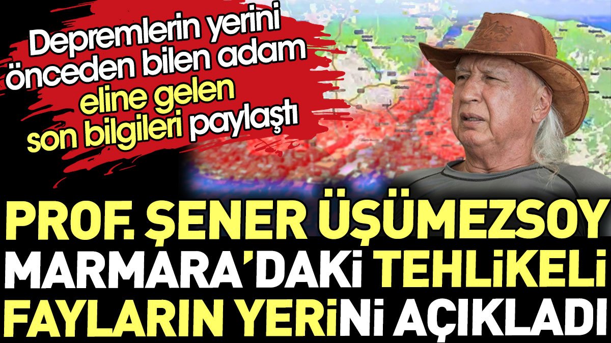 Şener Üşümezsoy Marmara'daki tehlikeli fayların yerini açıkladı