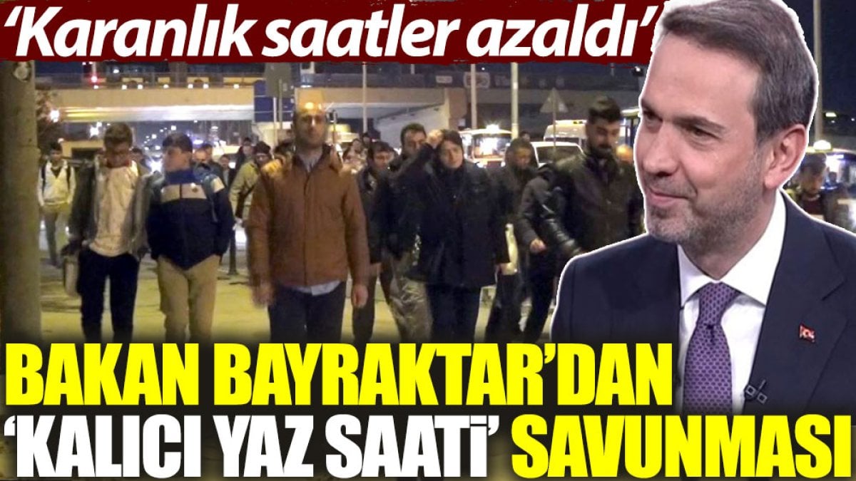 Bakan Bayraktar'dan ‘kalıcı yaz saati’ savunması: Karanlık saatler azaldı