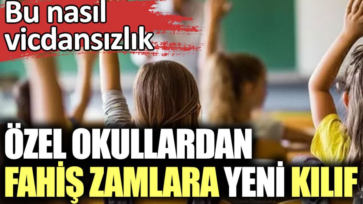 Özel okullardan fahiş zamlara yeni kılıf. Bu nasıl vicdansızlık