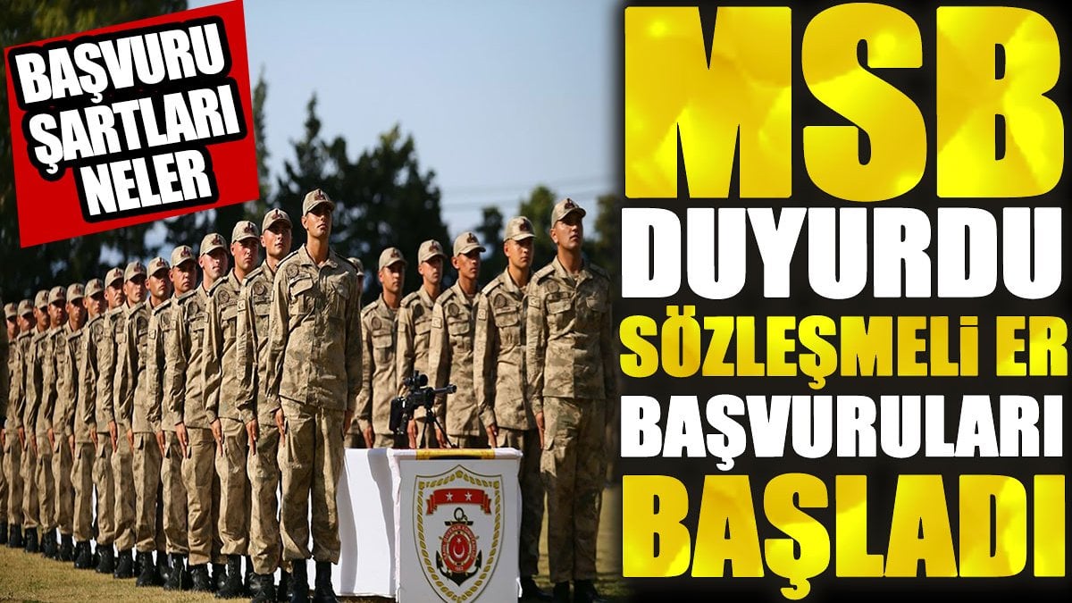 Sözleşmeli er başvuruları başladı. MSB duyurdu. Başvuru şartları neler?