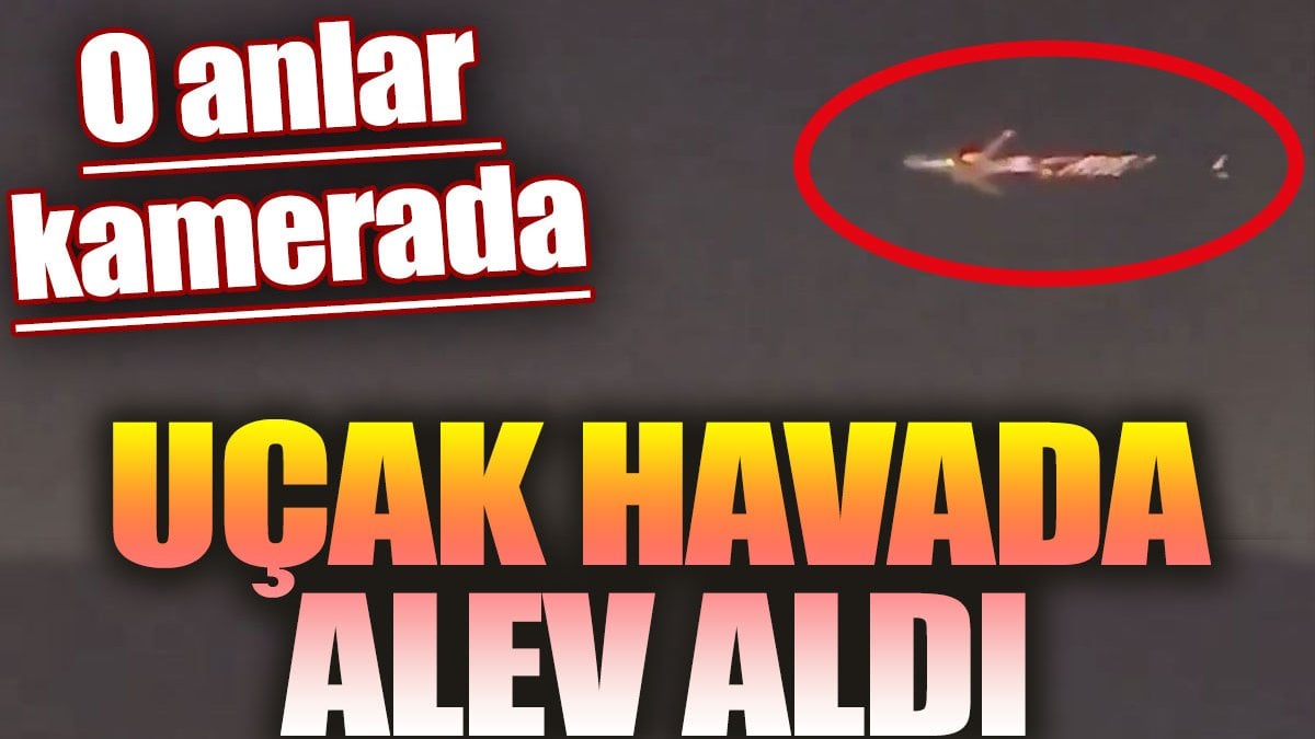 Uçak havada alev aldı. O anlar kamerada