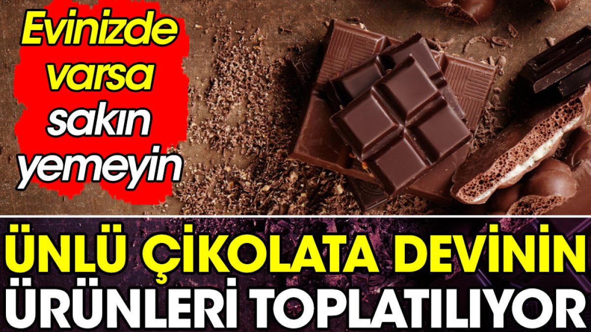 Ünlü çikolata devinin ürünleri toplatılıyor! Evinizde varsa sakın yemeyin