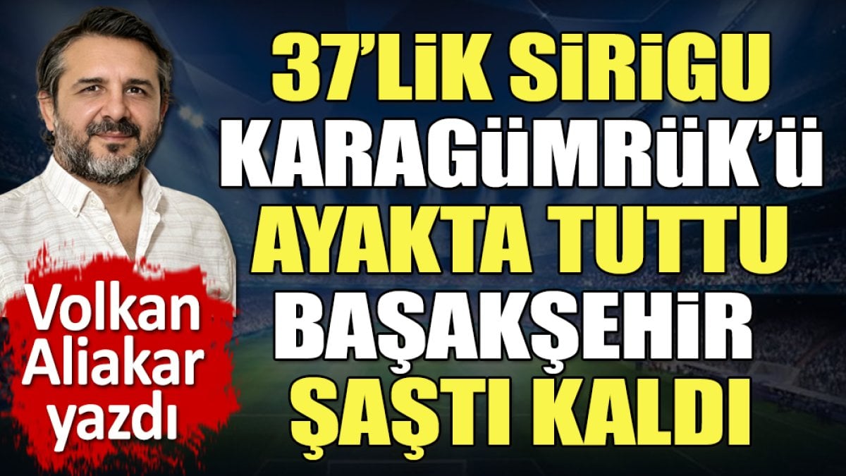 37'lik Sirigu Karagümrük'ü ayakta tuttu. Başakşehir şaştı kaldı. Volkan Aliakar yazdı