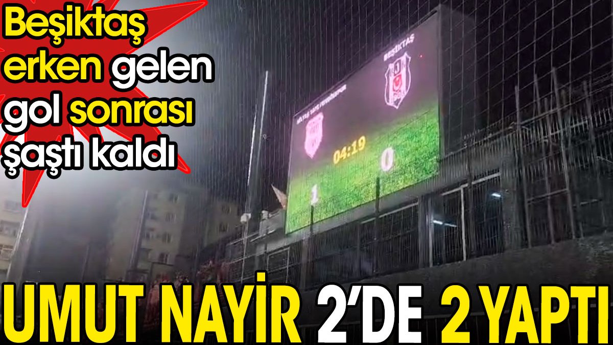 Umut Nayir 2'de 2 yaptı. Beşiktaş erken gelen gol sonrası şaştı kaldı