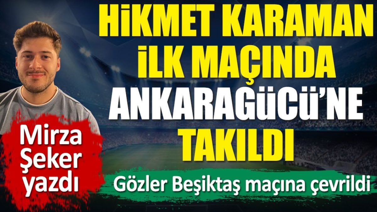 Hikmet Karaman ilk maçında Ankaragücü'nü geçemedi. Gözler Beşiktaş maçına çevrildi