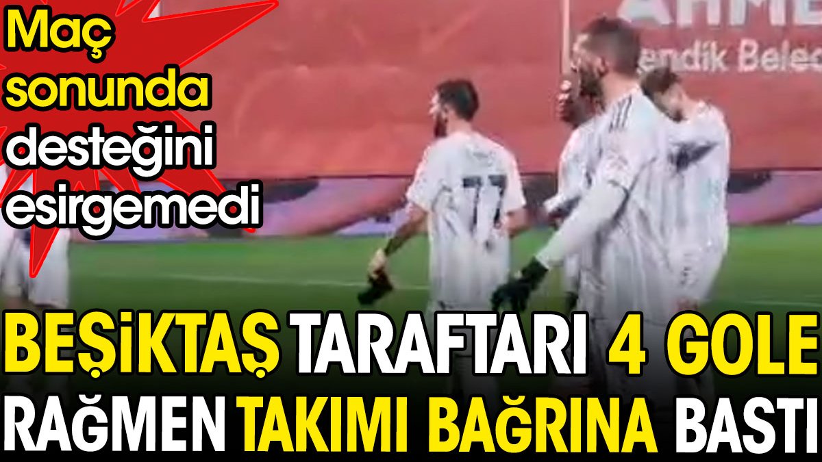 Beşiktaş taraftarı 4 gole rağmen takımı bağrına bastı