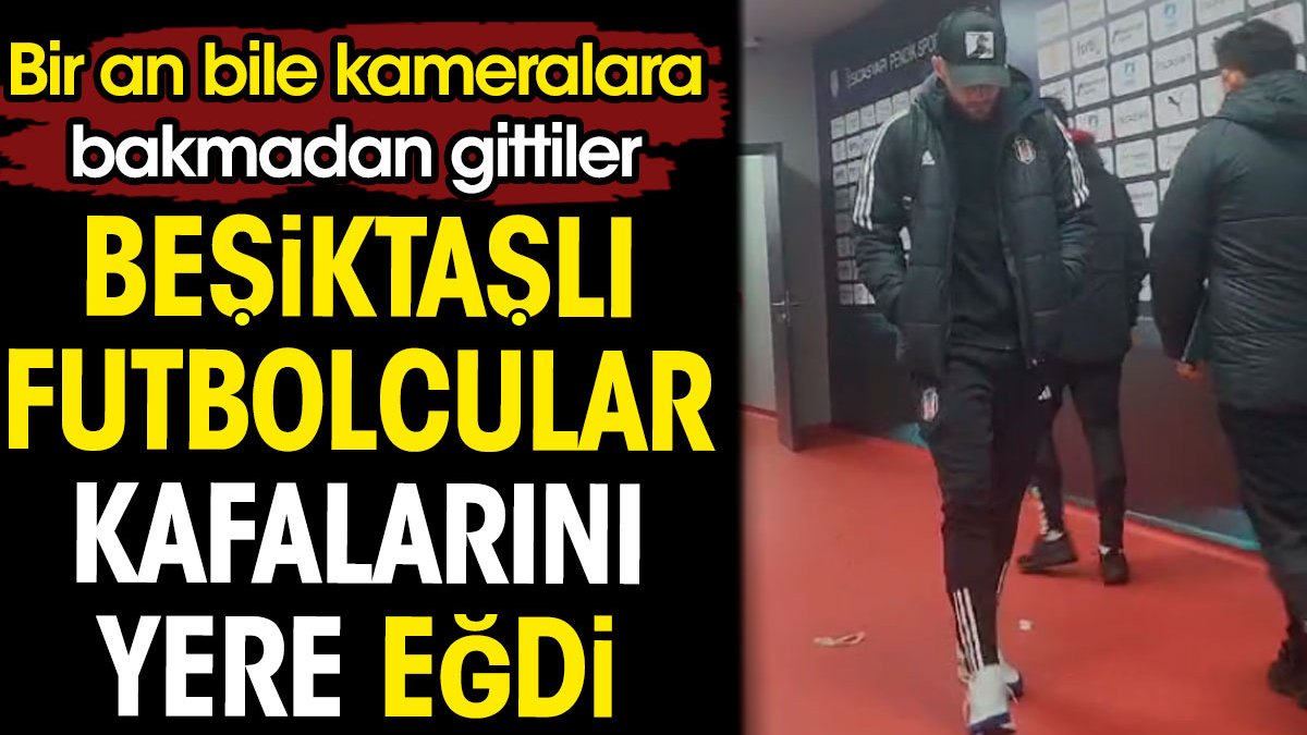 Beşiktaşlı futbolcular kafalarını yere eğdi. Kameralara bakmadan gittiler