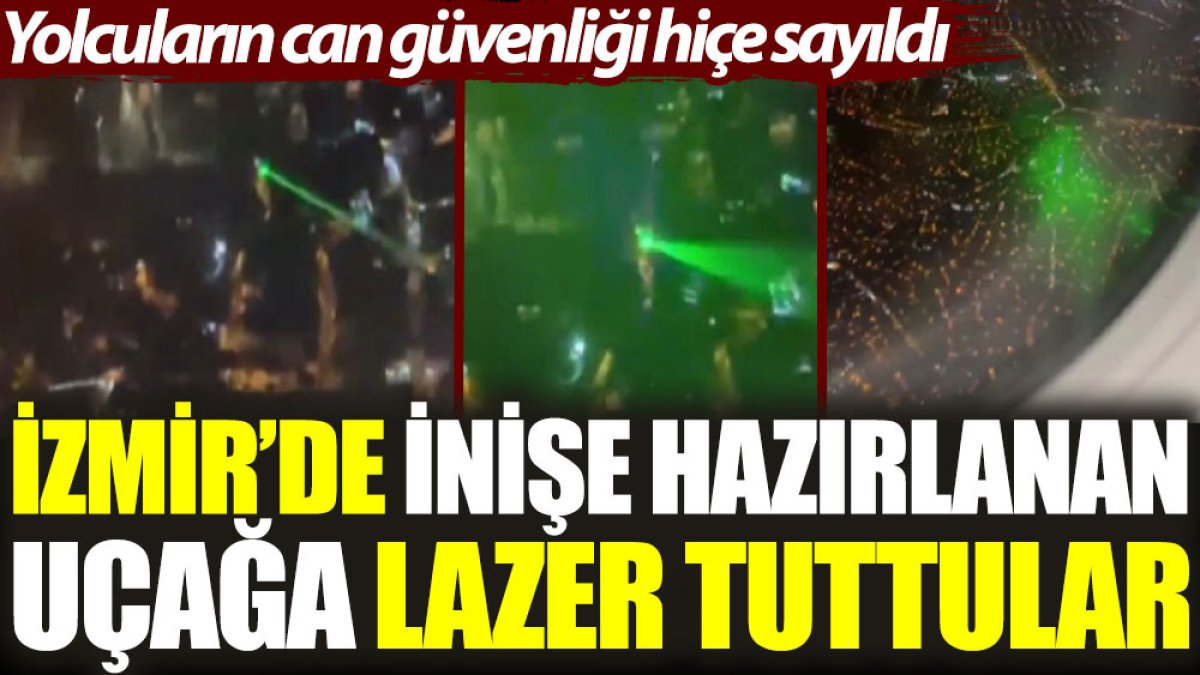İzmir'de inişe hazırlanan uçağa lazer tuttular. Yolcuların can güvenliği hiçe sayıldı