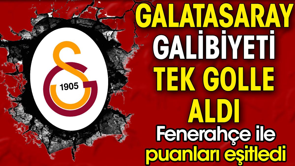 Galatasaray galibiyeti tek golle aldı. Fenerbahçe ile puanları eşitledi